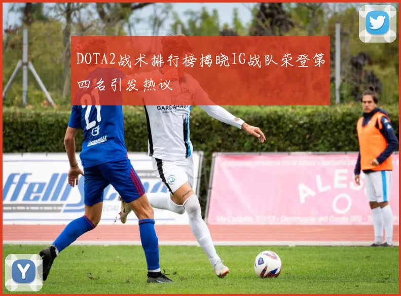 DOTA2战术排行榜揭晓IG战队荣登第四名引发热议